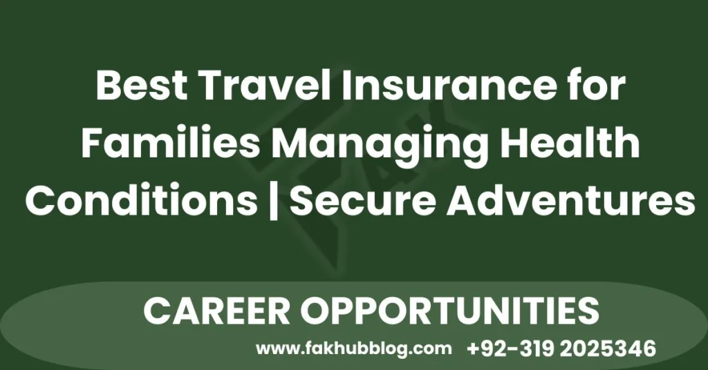 Best Travel Insurance for Families Managing Health Conditions